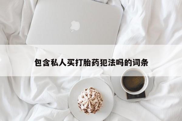米非司酮购买渠道微信包含私人买打胎药犯法吗的词条