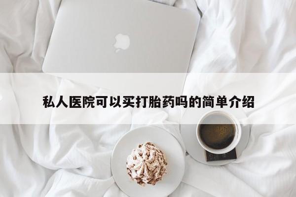 米非司酮购买渠道微信私人医院可以买打胎药吗的简单介绍