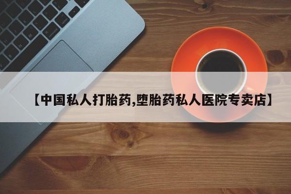 米非司酮购买渠道微信【中国私人打胎药,堕胎药私人医院专卖店】
