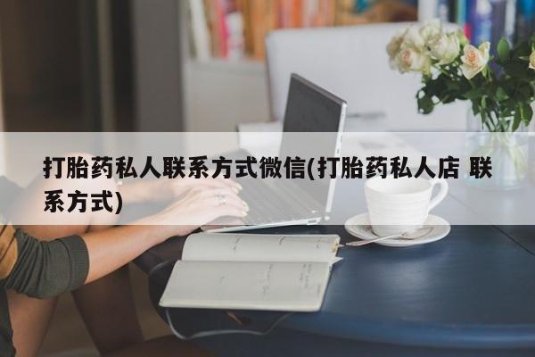 米非司酮购买渠道微信打胎药私人联系方式微信(打胎药私人店 联系方式)