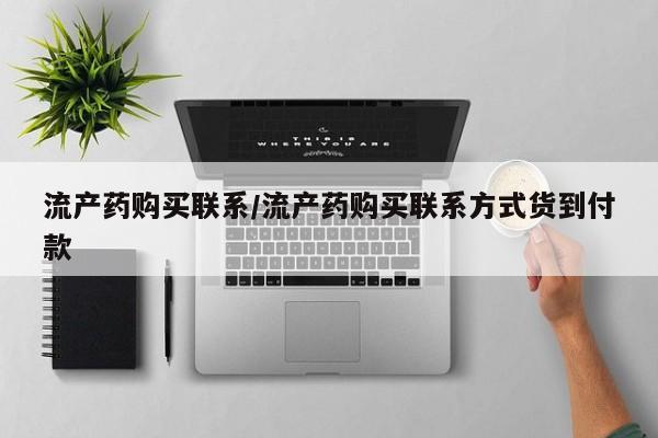 米非司酮购买渠道微信流产药购买联系/流产药购买联系方式货到付款