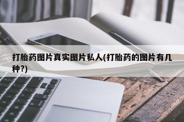 米非司酮购买渠道微信打胎药图片真实图片私人(打胎药的图片有几种?)