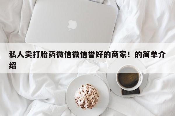 米非司酮购买渠道微信私人卖打胎药微信微信誉好的商家！的简单介绍