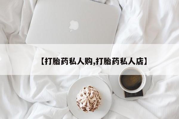 米非司酮购买渠道微信【打胎药私人购,打胎药私人店】
